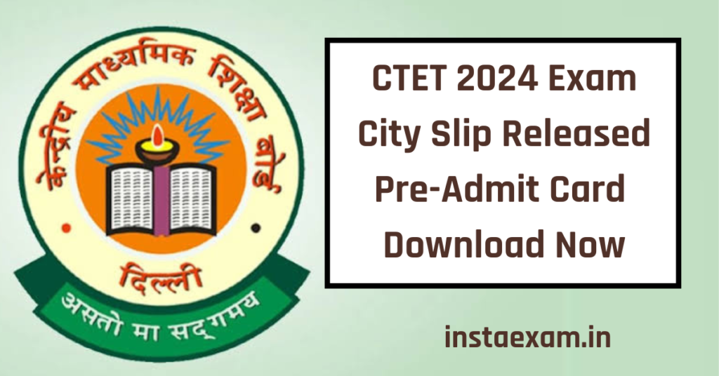 CTET 2024 Exam City Slip Released,CET Pre-Admit Card download Now