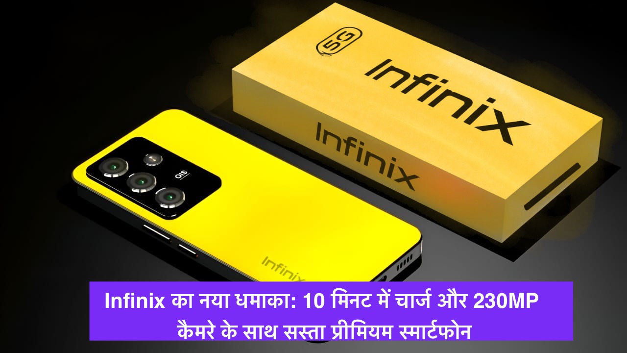 Infinix का नया धमाका: 10 मिनट में चार्ज और 230MP कैमरे के साथ सस्ता प्रीमियम स्मार्टफोन